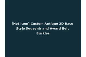 [Hot Item] Custom Antique 3D Race Style Souvenir and Award Belt Buckles