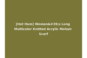 [Hot Item] Women's Long Multicolor Knitted Acrylic Mohair Scarf