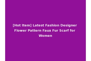 [Hot Item] Latest Fashion Designer Flower Pattern Faux Fur Scarf for Women