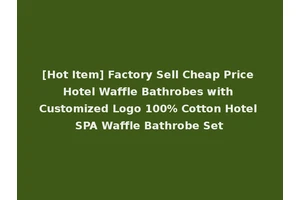 [Hot Item] Factory Sell Cheap Price Hotel Waffle Bathrobes with Customized Logo 100% Cotton Hotel SPA Waffle Bathrobe Set