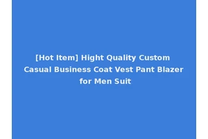 [Hot Item] Hight Quality Custom Casual Business Coat Vest Pant Blazer for Men Suit