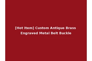 [Hot Item] Custom Antique Brass Engraved Metal Belt Buckle