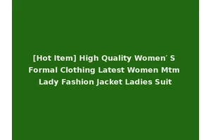 [Hot Item] High Quality Women′ S Formal Clothing Latest Women Mtm Lady Fashion Jacket Ladies Suit