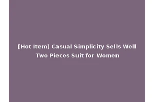 [Hot Item] Casual Simplicity Sells Well Two Pieces Suit for Women