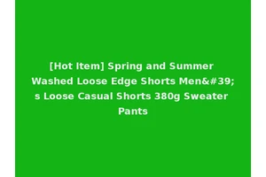 [Hot Item] Spring and Summer Washed Loose Edge Shorts Men's Loose Casual Shorts 380g Sweater Pants
