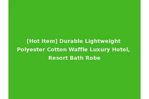 [Hot Item] Durable Lightweight Polyester Cotton Waffle Luxury Hotel, Resort Bath Robe