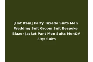 [Hot Item] Party Tuxedo Suits Men Wedding Suit Groom Suit Bespoke Blazer Jacket Pant Men Suits Men's Suits