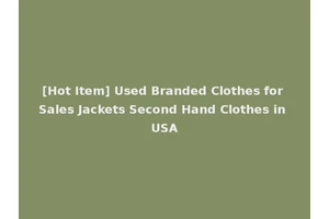 [Hot Item] Used Branded Clothes for Sales Jackets Second Hand Clothes in USA