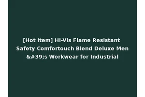 [Hot Item] Hi-Vis Flame Resistant Safety Comfortouch Blend Deluxe Men's Workwear for Industrial