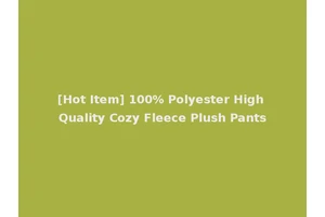 [Hot Item] 100% Polyester High Quality Cozy Fleece Plush Pants