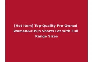 [Hot Item] Top-Quality Pre-Owned Women's Shorts Lot with Full Range Sizes