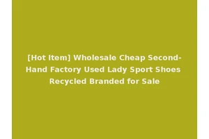[Hot Item] Wholesale Cheap Second-Hand Factory Used Lady Sport Shoes Recycled Branded for Sale