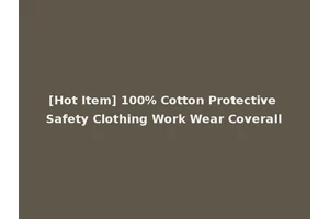 [Hot Item] 100% Cotton Protective Safety Clothing Work Wear Coverall