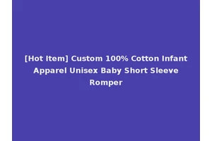 [Hot Item] Custom 100% Cotton Infant Apparel Unisex Baby Short Sleeve Romper