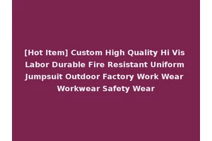 [Hot Item] Custom High Quality Hi Vis Labor Durable Fire Resistant Uniform Jumpsuit Outdoor Factory Work Wear Workwear Safety Wear