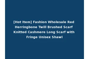 [Hot Item] Fashion Wholesale Red Herringbone Twill Brushed Scarf Knitted Cashmere Long Scarf with Fringe Unisex Shawl