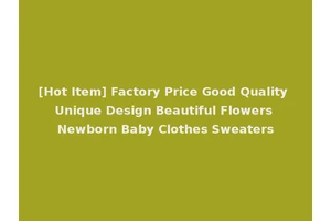 [Hot Item] Factory Price Good Quality Unique Design Beautiful Flowers Newborn Baby Clothes Sweaters
