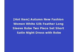 [Hot Item] Autumn New Fashion Women White Silk Feather Long Sleeve Robe Two Piece Set Short Satin Night Dress with Robe