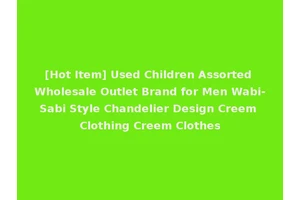 [Hot Item] Used Children Assorted Wholesale Outlet Brand for Men Wabi-Sabi Style Chandelier Design Creem Clothing Creem Clothes