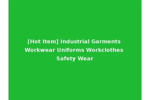 [Hot Item] Industrial Garments Workwear Uniforms Workclothes Safety Wear