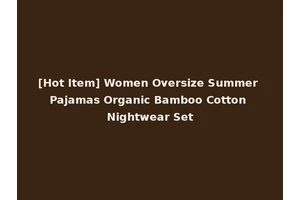 [Hot Item] Women Oversize Summer Pajamas Organic Bamboo Cotton Nightwear Set