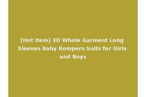 [Hot Item] 3D Whole Garment Long Sleeves Baby Rompers Suits for Girls and Boys