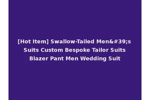 [Hot Item] Swallow-Tailed Men's Suits Custom Bespoke Tailor Suits Blazer Pant Men Wedding Suit