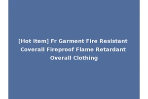 [Hot Item] Fr Garment Fire Resistant Coverall Fireproof Flame Retardant Overall Clothing