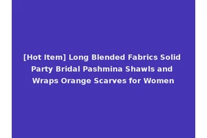 [Hot Item] Long Blended Fabrics Solid Party Bridal Pashmina Shawls and Wraps Orange Scarves for Women