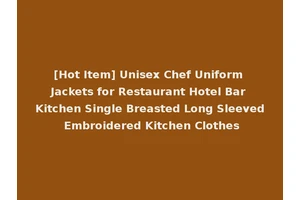 [Hot Item] Unisex Chef Uniform Jackets for Restaurant Hotel Bar Kitchen Single Breasted Long Sleeved Embroidered Kitchen Clothes