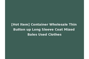 [Hot Item] Container Wholesale Thin Button up Long Sleeve Coat Mixed Bales Used Clothes
