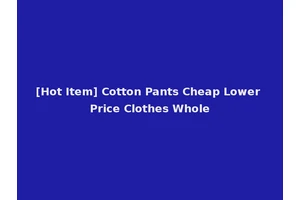 [Hot Item] Cotton Pants Cheap Lower Price Clothes Whole