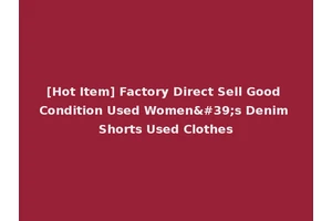 [Hot Item] Factory Direct Sell Good Condition Used Women's Denim Shorts Used Clothes
