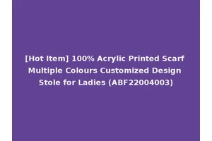 [Hot Item] 100% Acrylic Printed Scarf Multiple Colours Customized Design Stole for Ladies (ABF22004003)