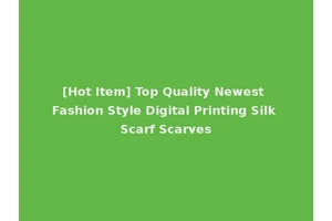 [Hot Item] Top Quality Newest Fashion Style Digital Printing Silk Scarf Scarves