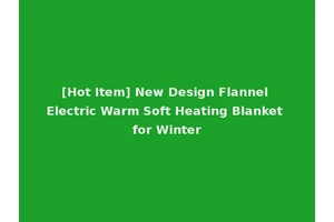 [Hot Item] New Design Flannel Electric Warm Soft Heating Blanket for Winter