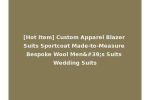 [Hot Item] Custom Apparel Blazer Suits Sportcoat Made-to-Measure Bespoke Wool Men's Suits Wedding Suits