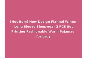 [Hot Item] New Design Flannel Winter Long Sleeve Sleepwear 2 PCS Set Printing Fashionable Warm Pajamas for Lady