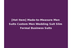 [Hot Item] Made-to-Measure Men Suits Custom Men Wedding Suit Slim Formal Business Suits