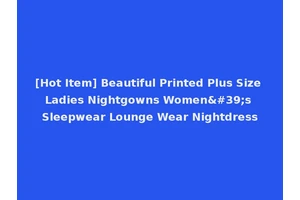 [Hot Item] Beautiful Printed Plus Size Ladies Nightgowns Women's Sleepwear Lounge Wear Nightdress