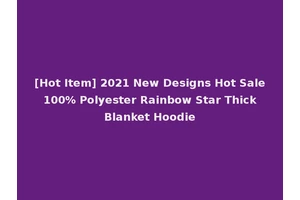 [Hot Item] 2021 New Designs Hot Sale 100% Polyester Rainbow Star Thick Blanket Hoodie