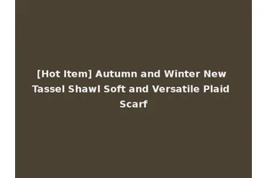 [Hot Item] Autumn and Winter New Tassel Shawl Soft and Versatile Plaid Scarf