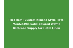 [Hot Item] Custom Kimono Style Hotel Men's Solid-Colored Waffle Bathrobe Supply for Hotel Linen