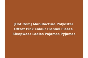 [Hot Item] Manufacture Polyester Offset Pink Colour Flannel Fleece Sleepwear Ladies Pajamas Pyjamas