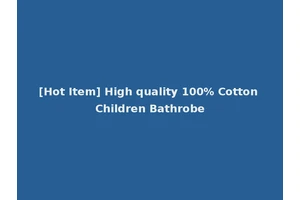 [Hot Item] High quality 100% Cotton Children Bathrobe