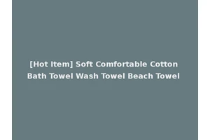 [Hot Item] Soft Comfortable Cotton Bath Towel Wash Towel Beach Towel