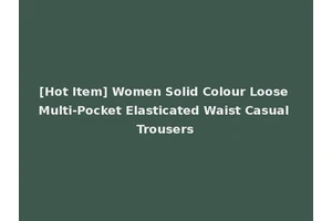 [Hot Item] Women Solid Colour Loose Multi-Pocket Elasticated Waist Casual Trousers