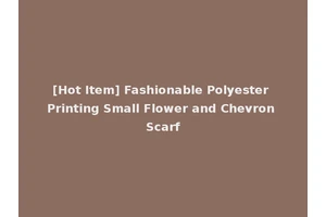 [Hot Item] Fashionable Polyester Printing Small Flower and Chevron Scarf