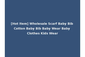 [Hot Item] Wholesale Scarf Baby Bib Cotton Baby Bib Baby Wear Baby Clothes Kids Wear
