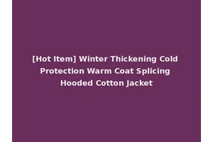 [Hot Item] Winter Thickening Cold Protection Warm Coat Splicing Hooded Cotton Jacket